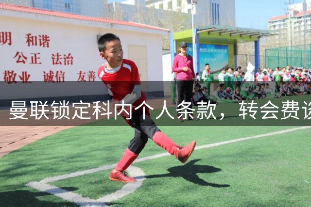 曼联锁定科内个人条款，转会费谈判陷入僵局